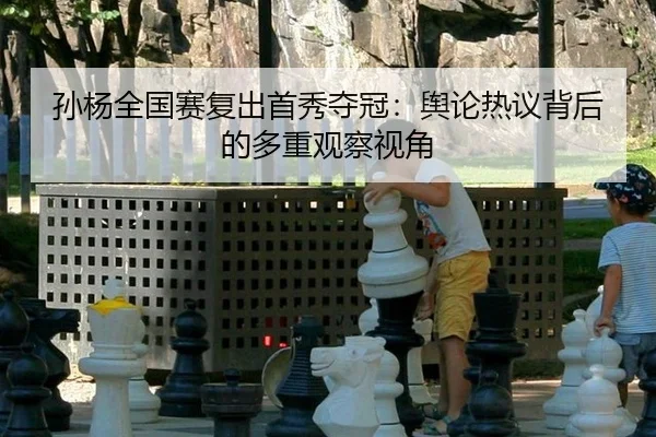孙杨全国赛复出首秀夺冠：舆论热议背后的多重观察视角